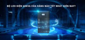 Bộ lưu điện 60KVA của hãng nào tốt nhất hiện nay?