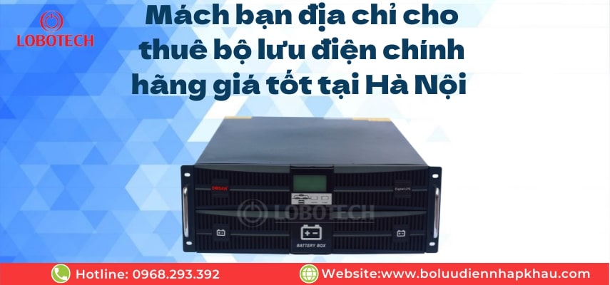 Mách bạn địa chỉ cho thuê bộ lưu điện chính hãng giá tốt tại Hà Nội  