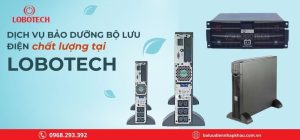 Dịch vụ bảo dưỡng bộ lưu điện chất lượng tại Lobotech
