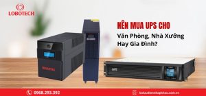 Nên mua UPS cho văn phòng, nhà xưởng hay gia đình?