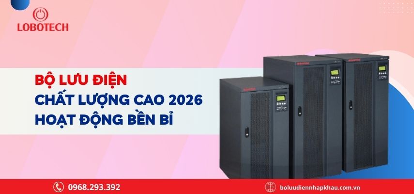 Bộ lưu điện chất lượng cao 2026 – Hoạt động bền bỉ, an toàn