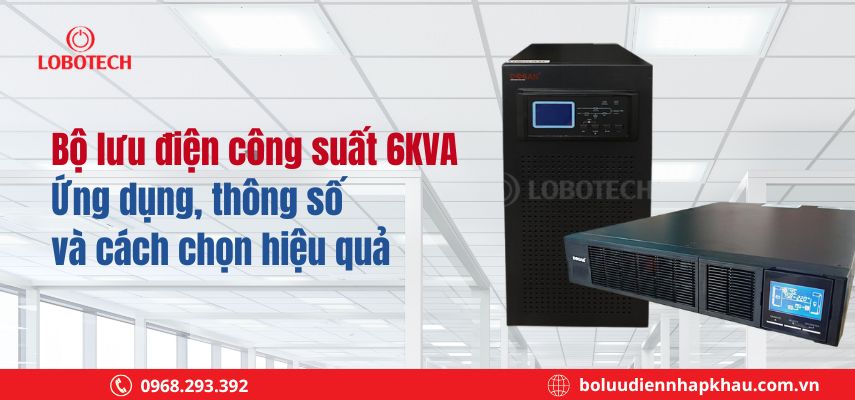 Bộ lưu điện công suất 6kva: Ứng dụng, thông số & cách chọn hiệu quả