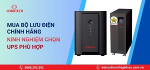 Mua bộ lưu điện chính hãng tốt – Kinh nghiệm chọn UPS phù hợp