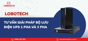 Lobotech tư vấn giải pháp bộ lưu điện UPS 1 pha và 3 pha