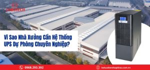 Vì sao nhà xưởng cần hệ thống UPS dự phòng chuyên nghiệp?