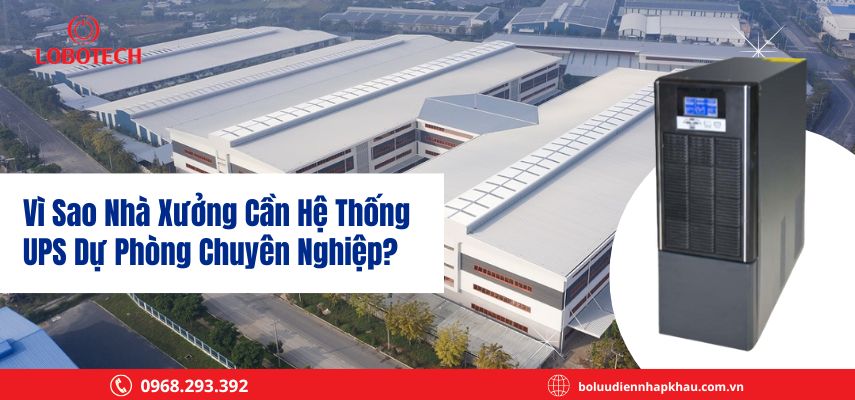Vì sao nhà xưởng cần hệ thống UPS dự phòng chuyên nghiệp?